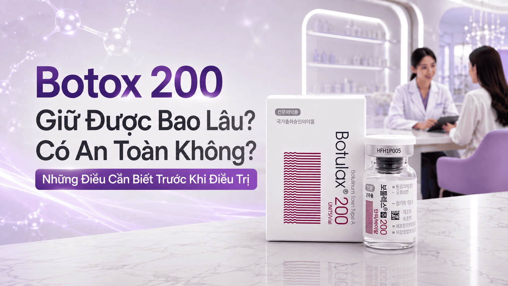 Botox 200 Giữ Được Bao Lâu? Có An Toàn Không? Những Điều Cần Biết Trước Khi Điều Trị